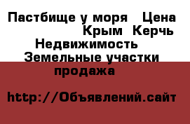 Пастбище у моря › Цена ­ 30 000 000 - Крым, Керчь Недвижимость » Земельные участки продажа   